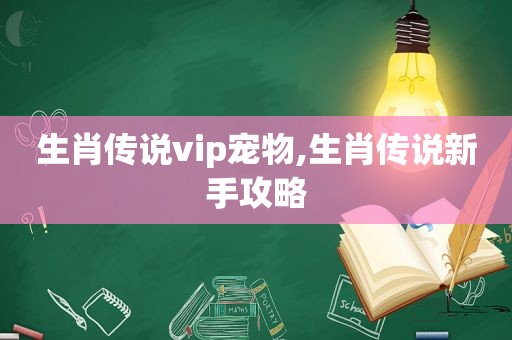 生肖传说vip宠物,生肖传说新手攻略