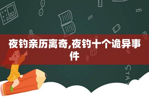 夜钓亲历离奇,夜钓十个诡异事件