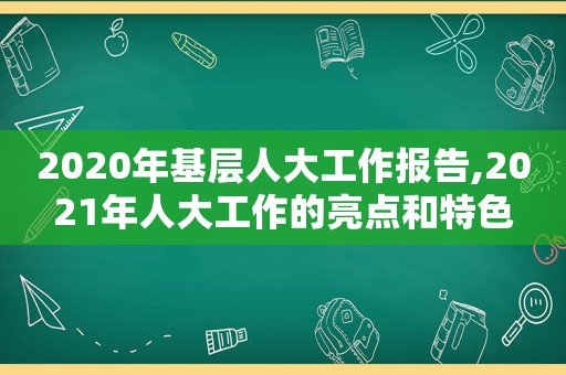 2020年基层人大工作报告,2021年人大工作的亮点和特色