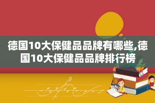 德国10大保健品品牌有哪些,德国10大保健品品牌排行榜