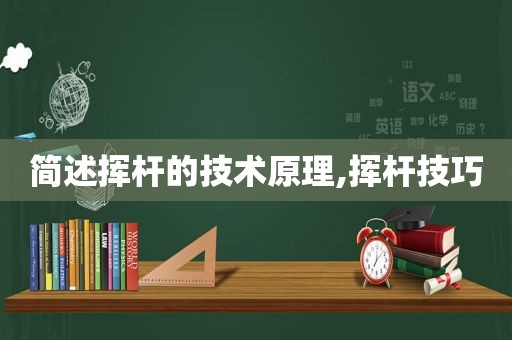 简述挥杆的技术原理,挥杆技巧