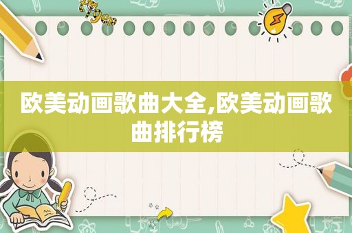 欧美动画歌曲大全,欧美动画歌曲排行榜