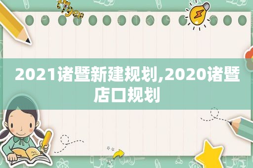 2021诸暨新建规划,2020诸暨店口规划