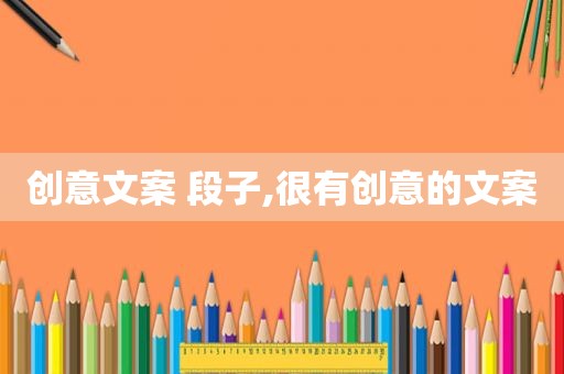 创意文案 段子,很有创意的文案