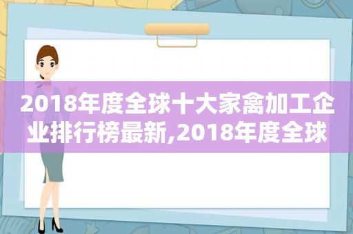 2018年度全球十大家禽加工企业排行榜最新,2018年度全球十大家禽加工企业排行榜