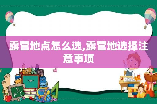 露营地点怎么选,露营地选择注意事项