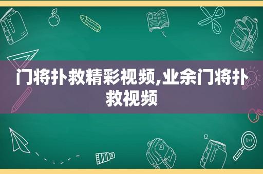 门将扑救精彩视频,业余门将扑救视频