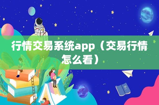 行情交易系统app（交易行情怎么看）