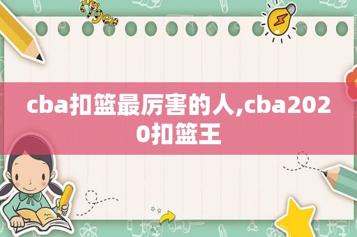 cba扣篮最厉害的人,cba2020扣篮王