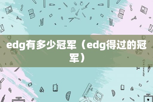 edg有多少冠军（edg得过的冠军）