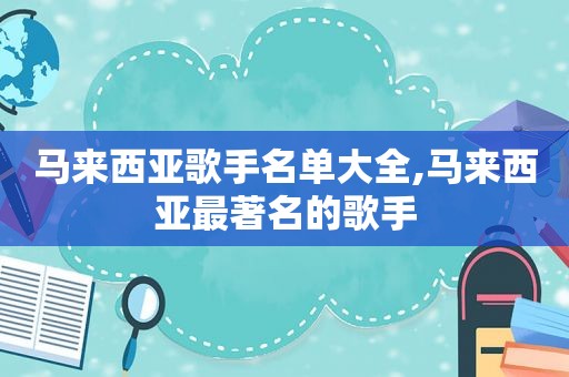 马来西亚歌手名单大全,马来西亚最著名的歌手