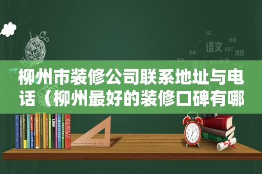 柳州市装修公司联系地址与电话（柳州最好的装修口碑有哪几家）