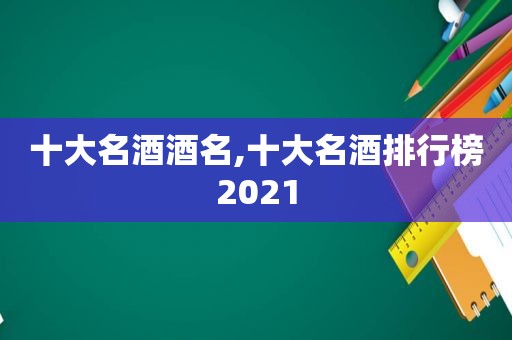 十大名酒酒名,十大名酒排行榜2021