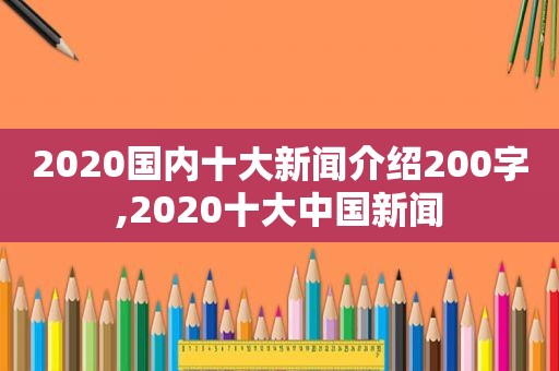 2020国内十大新闻介绍200字,2020十大中国新闻  第1张