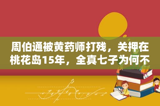 周伯通被黄药师打残，关押在桃花岛15年，全真七子为何不去救他？  第1张