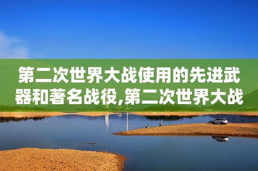 第二次世界大战使用的先进武器和著名战役,第二次世界大战各国武器产量  第1张