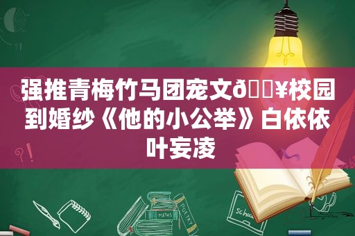 强推青梅竹马团宠文?校园到婚纱《他的小公举》白依依 叶妄凌