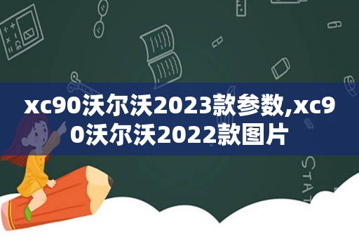 xc90沃尔沃2023款参数,xc90沃尔沃2022款图片