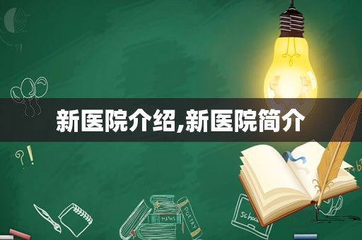 新医院介绍,新医院简介  第1张