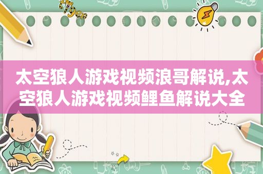 太空狼人游戏视频浪哥解说,太空狼人游戏视频鲤鱼解说大全