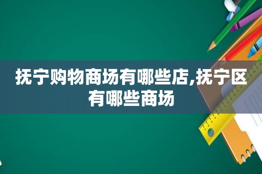 抚宁购物商场有哪些店,抚宁区有哪些商场