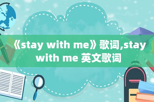 《stay with me》歌词,stay with me 英文歌词