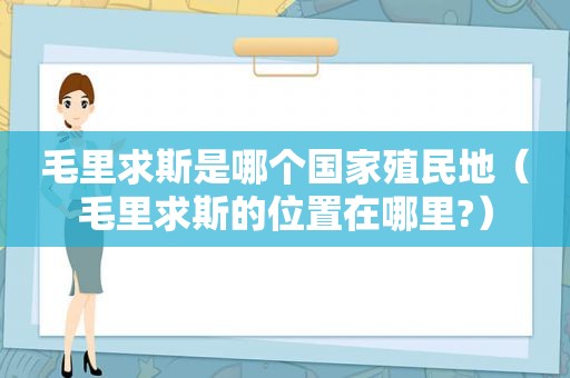 毛里求斯是哪个国家殖民地（毛里求斯的位置在哪里?）