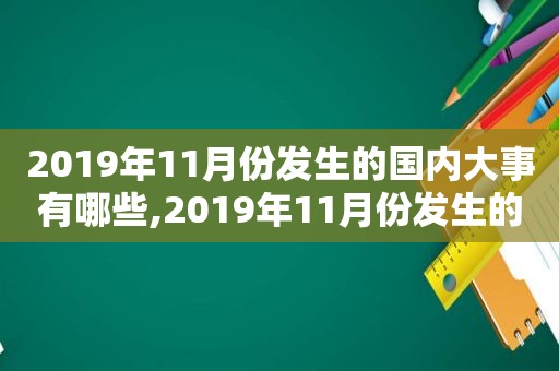 2019年11月份发生的国内大事有哪些,2019年11月份发生的国内大事件有哪些