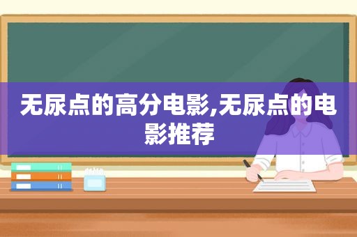 无尿点的高分电影,无尿点的电影推荐