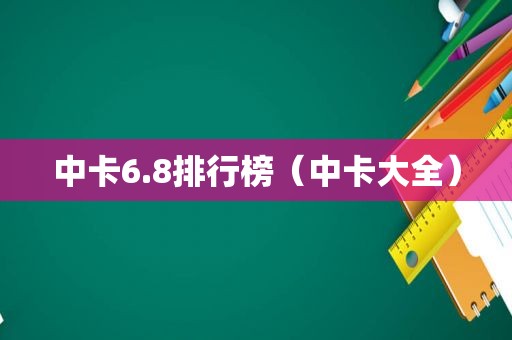 中卡6.8排行榜（中卡大全）