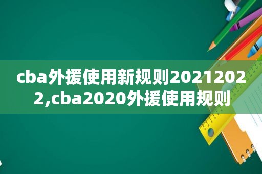 cba外援使用新规则20212022,cba2020外援使用规则