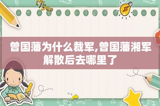 曾国藩为什么裁军,曾国藩湘军解散后去哪里了  第1张