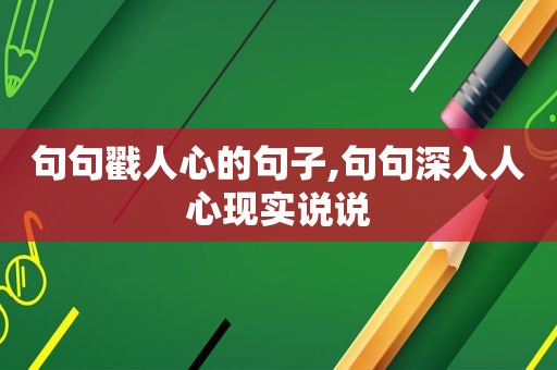 句句戳人心的句子,句句深入人心现实说说