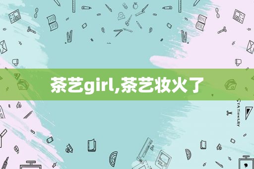 茶艺girl,茶艺妆火了