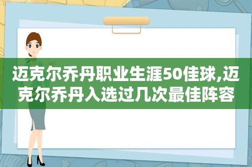 迈克尔乔丹职业生涯50佳球,迈克尔乔丹入选过几次最佳阵容一阵