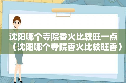 沈阳哪个寺院香火比较旺一点（沈阳哪个寺院香火比较旺香）