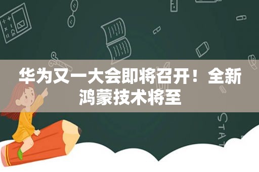 华为又一大会即将召开！全新鸿蒙技术将至  第1张