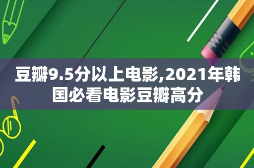 豆瓣9.5分以上电影,2021年韩国必看电影豆瓣高分