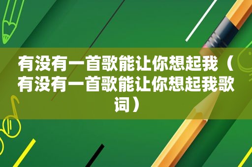 有没有一首歌能让你想起我（有没有一首歌能让你想起我歌词）