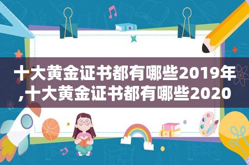 十大黄金证书都有哪些2019年,十大黄金证书都有哪些2020