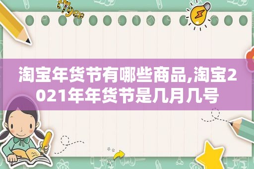 淘宝年货节有哪些商品,淘宝2021年年货节是几月几号