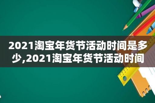 2021淘宝年货节活动时间是多少,2021淘宝年货节活动时间是几号