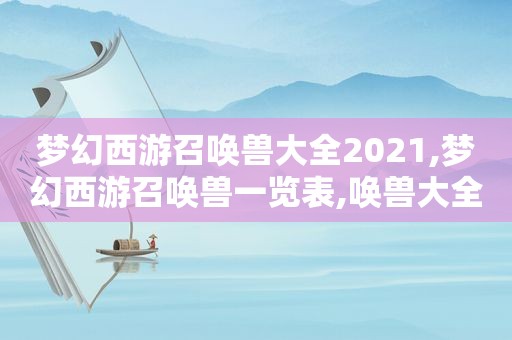 梦幻西游召唤兽大全2021,梦幻西游召唤兽一览表,唤兽大全  第1张