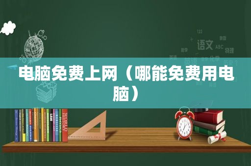 电脑免费上网（哪能免费用电脑）