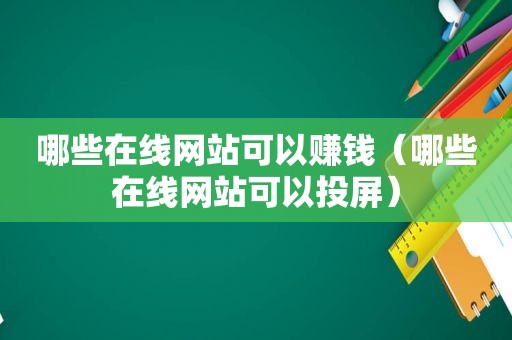 哪些在线网站可以赚钱（哪些在线网站可以投屏）