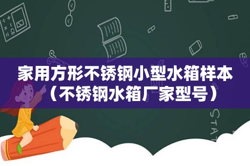 家用方形不锈钢小型水箱样本（不锈钢水箱厂家型号）