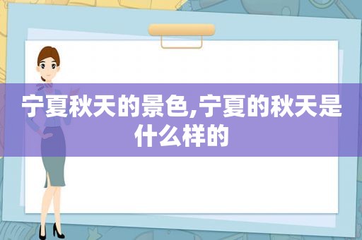 宁夏秋天的景色,宁夏的秋天是什么样的