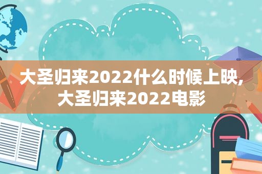 大圣归来2022什么时候上映,大圣归来2022电影