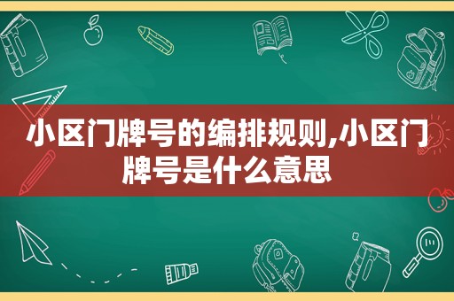 小区门牌号的编排规则,小区门牌号是什么意思