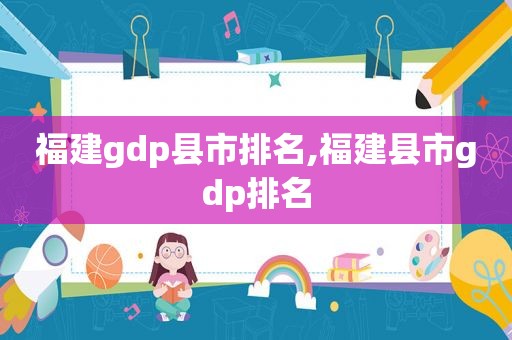 福建gdp县市排名,福建县市gdp排名